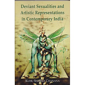 Deviant Sexualities and Artistic Representations in Contemporary India- Kuhu Sharma Chanana-DKPW-9789392443008 Deviant Sexualities and Artistic Representations in Contemporary India- Kuhu Sharma Chanana-DKPW-9789392443008