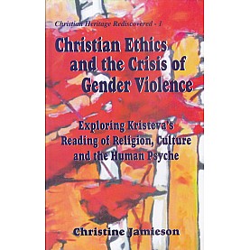 Christian Ethics and the Crisis of Gender Violence: Exploring  Kristeva's Reading of Religion, Culture and the Human Psyche-9788192512129