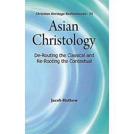 Asian Christology : De-Routing the Classical and Re-Rooting the Contextual-Rev. Dr. Jacob Mathew-9789351481171