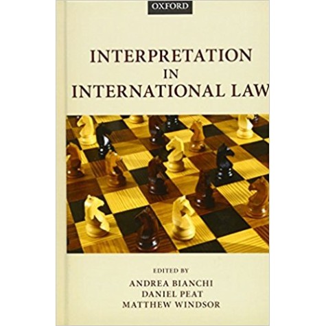 INTERPRETATION IN INTERNATIONAL LAW C by EDITED BY BIANCHI, PEAT & WINDSOR - 9780198725749
