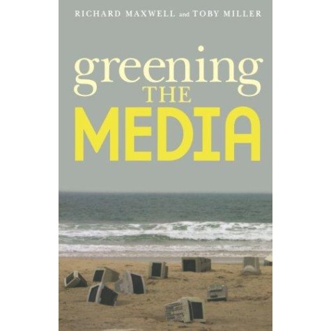 GREENING THE MEDIA by RICHARD MAXWELL, TOBY MILLER - 9780195325201