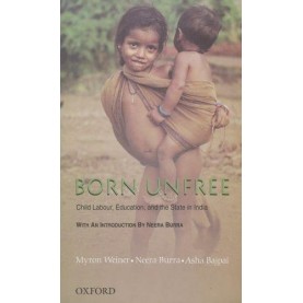 BORN UNFREE: CHILD LABOUR, EDUCATION, AN by WEINER, MYRON, BURRA, NEERA & BAJPAI, ASHA - 9780195679908