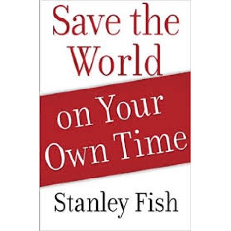 SAVE THE WORLD ON YOUR OWN TIME by STANLEY FISH - 9780199892976