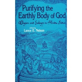 Purifying the Earthly Body of God Religion and Ecology in Hindu India by Lance E. Nelson - 9788124601556 Purifying the Earthly Body of God Religion and Ecology in Hindu India by Lance E. Nelson - 9788124601556
