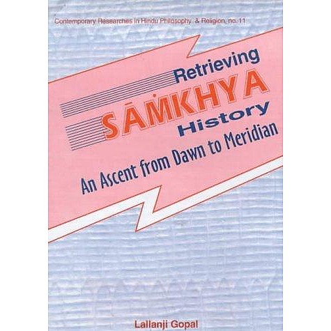 Retrieving Samkhya History — An Ascent from Dawn to Meridian by Lallanji Gopal - 9788124601433 Retrieving Samkhya History — An Ascent from Dawn to Meridian by Lallanji Gopal - 9788124601433