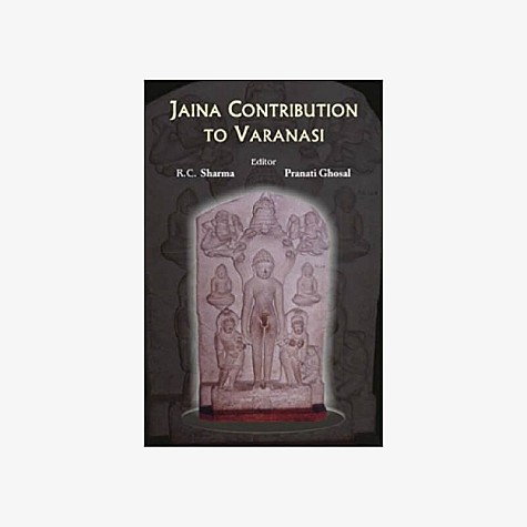 Jaina Contribution to Varanasi by R.C. Sharma, Pranati Ghosal - 9788124603413 Jaina Contribution to Varanasi by R.C. Sharma, Pranati Ghosal - 9788124603413