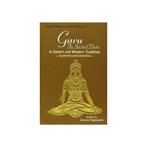 Guru: The Spiritual Master in Eastern and Western Traditions  Authority and Charisma by Antonio Rigopoulos - 9788124603901