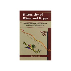 Historicity of Rama and Krsna Literary, Historical, Archaeological and Scientific Perspectives by G.P. Singh - 9788124604564 Historicity of Rama and Krsna Literary, Historical, Archaeological and Scientific Perspectives by G.P. Singh - 9788124604564