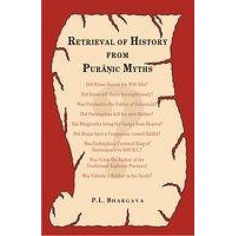 Retrieval of History from Puranic Myths  Exposure of late Puranic myths about some great characters of the earliest Indian history by P.L. Bhargava - 9788124607404