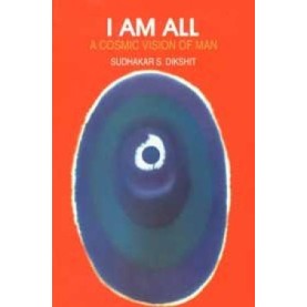 I  AM ALL: A Cosmic Vision of Man by Sudhakar S.Dikshit - 9788185300306