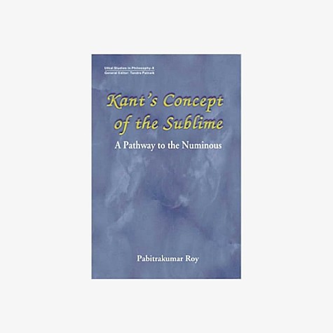 Kants Concept of the Sublime A Pathway to the Numinous by Pabitrakumar Roy - 9788186921302 Kants Concept of the Sublime A Pathway to the Numinous by Pabitrakumar Roy - 9788186921302