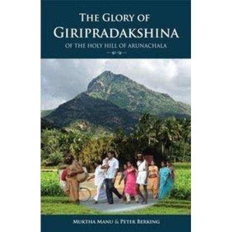 The Glory of Giripradakshina of the Holy Hill of Arunachala by Muktha Manu & Peter Berking - 9789382788034