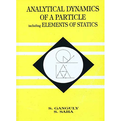 ANALYTICAL DYNAMICS OF A PARTICLE INCLUDING ELEMENTS OF STATICS BY GANGULY AND SAHA ISBN: 9788173811630