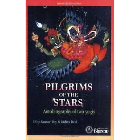 PILGRIMS OF THE STARS: AUTOBIOGRAPHY OF TWO YOGIS-DILIP KUMAR ROY & INDIRA DEVI-BHARTIYA VIDYA BHAWAN-8172762763 PILGRIMS OF THE STARS: AUTOBIOGRAPHY OF TWO YOGIS-DILIP KUMAR ROY & INDIRA DEVI-BHARTIYA VIDYA BHAWAN-8172762763