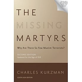 The Missing Martyrs: Why Are There So Few Muslim Terrorists? 2/e, Charles Kurzman 9780190053444