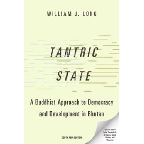 Tantric State A Buddhist Approach to Democracy and Development in Bhutan-William J. Long-9780190058746 Tantric State A Buddhist Approach to Democracy and Development in Bhutan-William J. Long-9780190058746