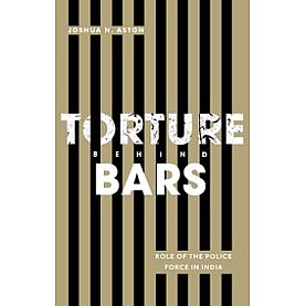 Torture behind Bars Role of the Police Force in India-Joshua N. Aston-9780190120986