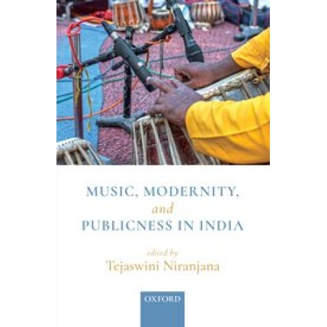 Music, Modernity, and Publicness in India-Edited by Tejaswini Niranjana-9780190121129 Music, Modernity, and Publicness in India-Edited by Tejaswini Niranjana-9780190121129