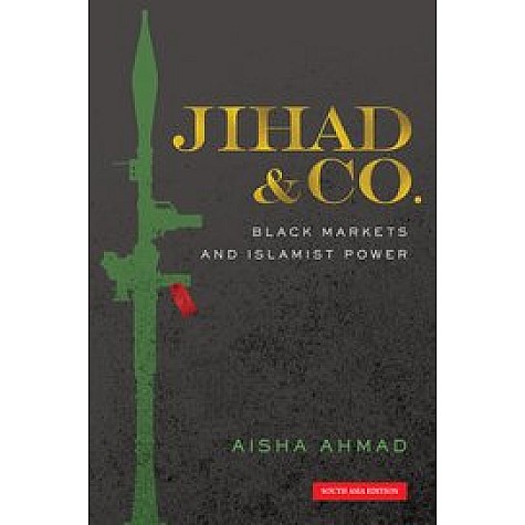 Jihad & Co.: Black Markets and Islamist Power-Aisha Ahmad-Oxford University Press-9780190872656