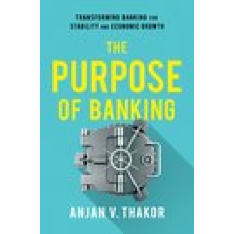 The Purpose of Banking: Transforming Banking for Stability and Economic Growth-Anjan V. Thakor-Oxford University Press-9780190919535