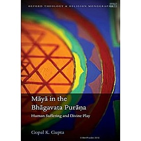 MAYA IN BHAGVAT PURANA: Human Suffering and Divine Play-Gopal  K. Gupta-oxford university press-9780192843197