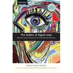 The Politics of Digital India-Between Local Compulsions and Transnational Pressures-Pradip Ninan Thomas-9780199494620