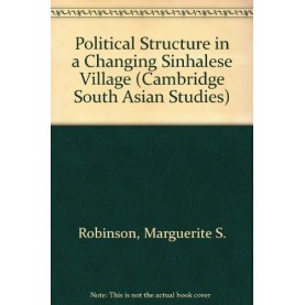 POLITICAL STRUCTURE IN A CHANGING SINHALESE VILLAGE,Robinson,Cambridge University Press,9780521058964,