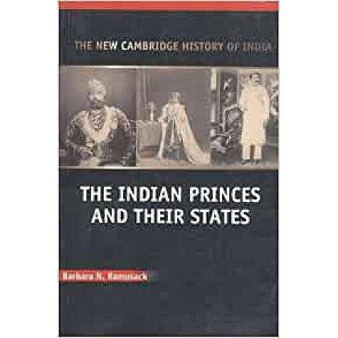 THE NEW CAMBRIDGE HISTORY OF INDIA : THE INDIAN PRINCES AND THEIR STATES-RAMUSACK-Cambridge University Press-9780521670470 (PB) THE NEW CAMBRIDGE HISTORY OF INDIA : THE INDIAN PRINCES AND THEIR STATES-RAMUSACK-Cambridge University Press-9780521670470 (PB)