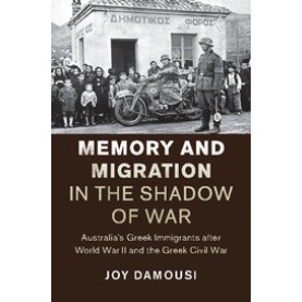 Memory and Migration in the Shadow of War-Australias Greek Immigrants after World War II and the Greek Civil War-Damousi-Cambridge University Press-9781107115941 Memory and Migration in the Shadow of War-Australias Greek Immigrants after World War II and the Greek Civil War-Damousi-Cambridge University Press-9781107115941