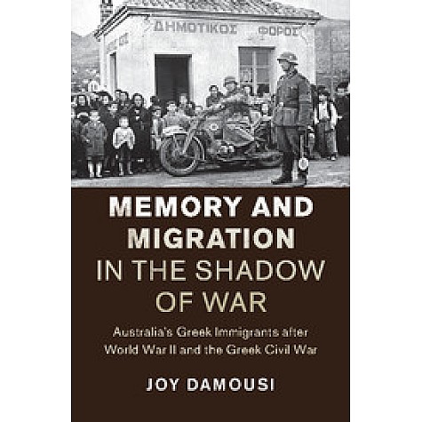 Memory and Migration in the Shadow of War-Australias Greek Immigrants after World War II and the Greek Civil War-Damousi-Cambridge University Press-9781107115941 Memory and Migration in the Shadow of War-Australias Greek Immigrants after World War II and the Greek Civil War-Damousi-Cambridge University Press-9781107115941