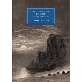Writing Arctic Disaster-Authorship and Exploration-Adriana Craciun-Cambridge University Press-9781107125544