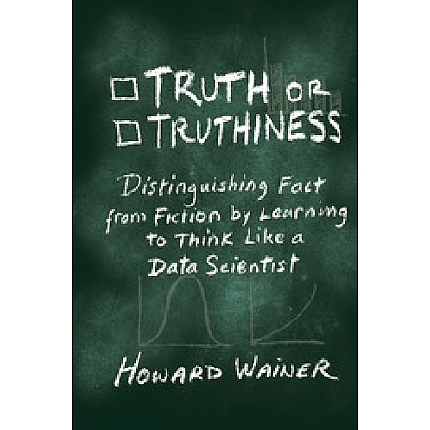 Truth or Truthiness-Distinguishing Fact from Fiction by Learning to Think Like a Data Scientist-Howard Wainer-Cambridge University Press-9781107130579 (HB) Truth or Truthiness-Distinguishing Fact from Fiction by Learning to Think Like a Data Scientist-Howard Wainer-Cambridge University Press-9781107130579 (HB)