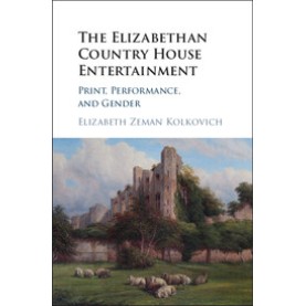 The Elizabethan Country House Entertainment-Elizabeth Zeman Kolkovich-Cambridge University Press-9781107134256
