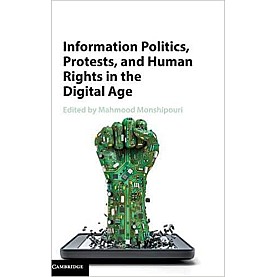 Information Politics, Protests, and Human Rights in the Digital Age-Mahmood Monshipouri-Cambridge University Press-9781107140769