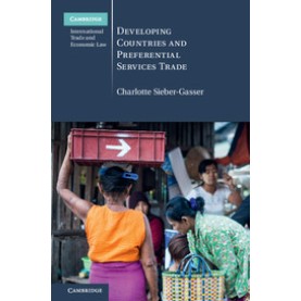 Developing Countries and Preferential Services Trade-Sieber-Gasser-Cambridge University Press-9781107147560 (HB) Developing Countries and Preferential Services Trade-Sieber-Gasser-Cambridge University Press-9781107147560 (HB)