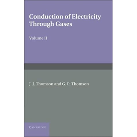Conduction of Electricity through Gases-THOMSON-Cambridge University Press-9781107414280 Conduction of Electricity through Gases-THOMSON-Cambridge University Press-9781107414280