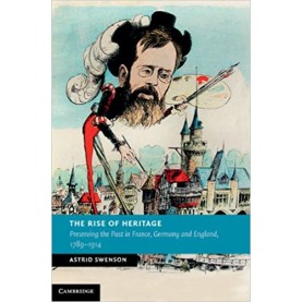 The Rise of Heritage-Preserving the Past in France, Germany and England, 17891914-Swenson-Cambridge University Press-9781107595583 The Rise of Heritage-Preserving the Past in France, Germany and England, 17891914-Swenson-Cambridge University Press-9781107595583