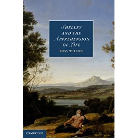 Shelley and the Apprehension of Life-WILSON-Cambridge University Press-9781107628625 Shelley and the Apprehension of Life-WILSON-Cambridge University Press-9781107628625