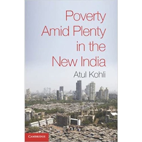 Poverty Amid Plenty in the New India-KOHLI-Cambridge University Press-9781107644441