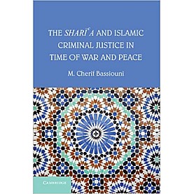 The Sharia and Islamic Criminal Justice in Time of War and Peace-Bassiouni-Cambridge University Press-9781107684171