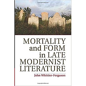 Mortality and Form in Late Modernist Literature-Whittier-Ferguson-Cambridge University Press-9781107687424