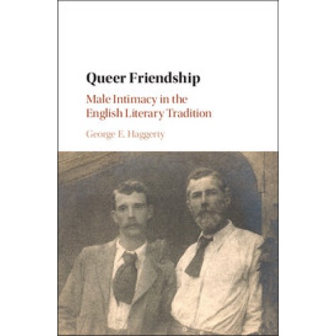 Queer Friendship-Male Intimacy in the English Literary Tradition-HAGGERTY-Cambridge University Press-9781108418751