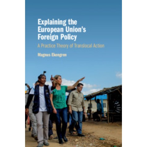Explaining the European Union's Foreign Policy-Ekengren-Cambridge University Press-9781108422307 Explaining the European Union's Foreign Policy-Ekengren-Cambridge University Press-9781108422307