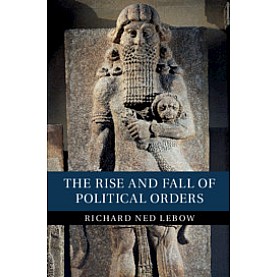 The Rise and Fall of Political Orders-LEBOW-Cambridge University Press-9781108472869 (HB) The Rise and Fall of Political Orders-LEBOW-Cambridge University Press-9781108472869 (HB)