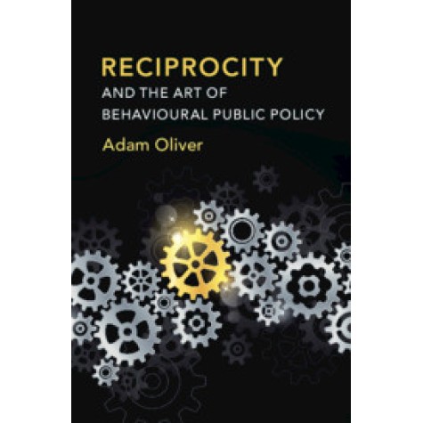 Reciprocity and the Art of Behavioural Public Policy,Adam Oliver,Cambridge University Press,9781108727143,