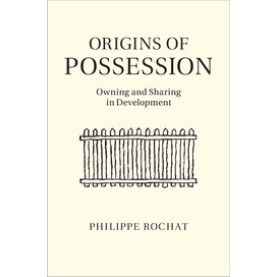 Origins of Possession-Philippe Rochat-Cambridge University Press-9781316502815 Origins of Possession-Philippe Rochat-Cambridge University Press-9781316502815