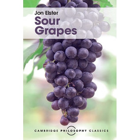 Sour Grapes-Jon Elster-Studies in the Subversion of Rationality-Cambridge University Press-9781316507001