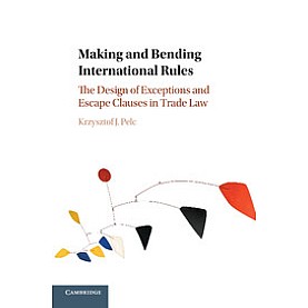 Making and Bending International Rules-The Design of Exceptions and Escape Clauses in Trade Law-Pelc-Cambridge University Press-9781316600184  (PB)