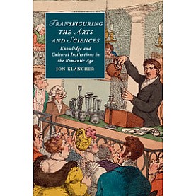 Transfiguring the Arts and Sciences-Knowledge and Cultural Institutions in the Romantic Age-klancher-Cambridge University Press-9781316600962 (PB)