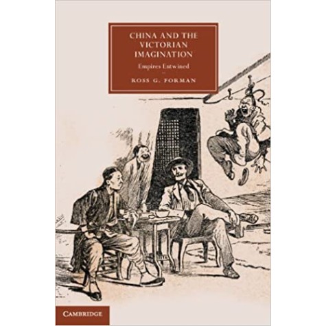 China and the Victorian Imagination-Empires Entwined-Forman-Cambridge University Press-9781316600993 China and the Victorian Imagination-Empires Entwined-Forman-Cambridge University Press-9781316600993
